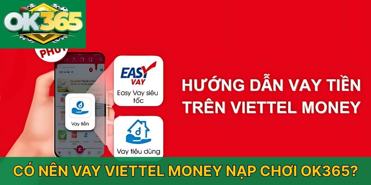 Có nên vay Viettel Money nạp chơi ok365?