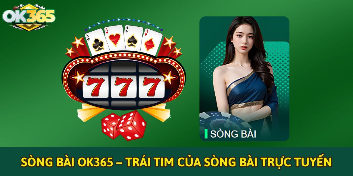 Sòng bài OK365 – Trái tim của sòng bài trực tuyến