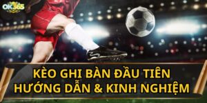Kèo Ghi Bàn Đầu Tiên: Hướng Dẫn và Kinh Nghiệm Đặt Cược Hiệu Quả